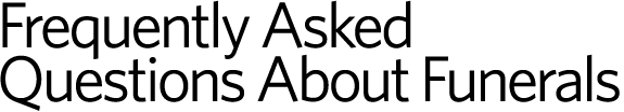 Frequently Asked Questions About Funerals