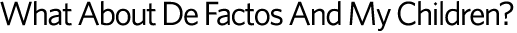 What About Defactos And My Children?