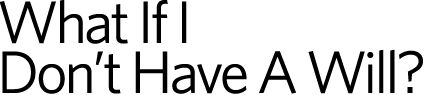 What If I Don't Have A Will?